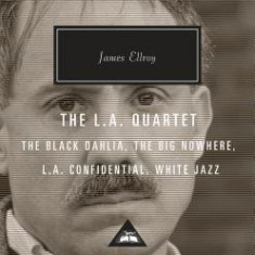 The L.A. Quartet: The Black Dahlia, the Big Nowhere, L.A. Confidential, White Jazz