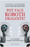 Cumpara ieftin Pot face robotii dragoste? - Jean-Michel Besnier, Laurent Alexandre