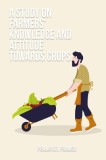 A study on farmers&#039; knowledge and attitude towards crops