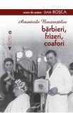 Amintirile Bucurestilor. Barbieri, frizeri, coafori - Dan Rosca