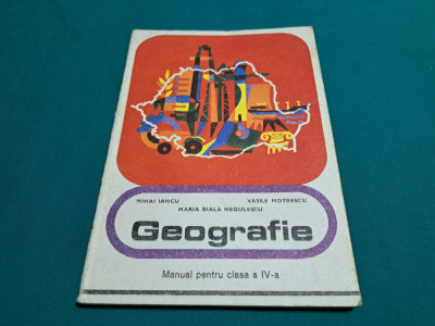 GEOGRAFIE *MANUAL PENTRU CLASA A IV-A / MIHAI IANCU /1977 * G foto