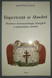 JEAN YVES LACOSTE - EXPERIENȚĂ SI ABSOLUT * PENTRU O FENOMENOLOGIE LITURGICA A UMANITĂȚII OMULUI