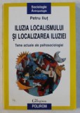 ILUZIA LOCALISMULUI SI LOCALIZAREA ILUZIEI , TEME ACTUALE ALE PSIHOSOCIOLOGIEI de PETRU ILUT , 2000 *PREZINTA SUBLINIERI IN TEXT