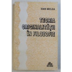 TEORIA ORIGINALITATII IN FILOZOFIEI de IOAN MICLEA , 1996