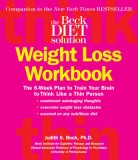 The Beck Diet Solution Weight Loss Workbook: The 6-Week Plan to Train Your Brain to Think Like a Thin Person