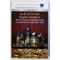 152 DE ANI LA CASA REGALA A ROMANIEI - MOMENTE ISTORICE SI INTAMPLARI INEDITE CU MEMBRII FAMILIEI REGALE ( 1866 - 2018 ) de DAN - SILVIU BOERESCU , 20