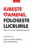 Iubește oamenii, folosește lucrurile. Pentru că invers nu funcționează niciodată - Paperback brosat - Joshua Fields Millburn, Ryan Nicodemus - Litera