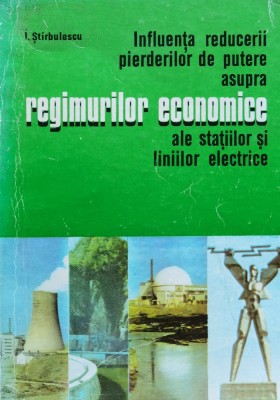 Influenta Reducerii Pierderilor De Putere Asupra Regimurilor - I. Stirbulescu , O347 foto