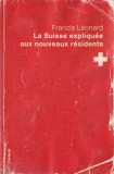 Leonard, F. - LA SUISSE EXPLIQUEE AUX NOUVEAUX RESIDENTS, ed. Infolio, 2014, Alta editura