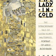 The Lady in Gold: The Extraordinary Tale of Gustave Klimt's Masterpiece, Portrait of Adele Bloch-Bauer