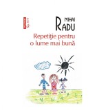 Repetiție pentru o lume mai bună - Mihai Radu, Polirom, ediția 2024. Roman despre familie, secrete și evadare
