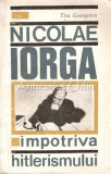 Nicolae Iorga. Impotriva Hitlerismului - Titu Georgescu