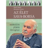 Az &eacute;let sava-borsa - Horv&aacute;th J&aacute;nos &eacute;letreg&eacute;nye - Zsiros M&aacute;ria