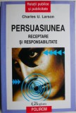 Persuasiunea. Receptare si responsabilitate &ndash; Charles U. Larson - Carte Psihologie