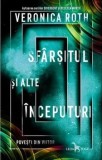 Cumpara ieftin Sfarsitul si alte inceputuri. Povesti din viitor/Veronica Roth