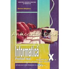 Informatica. Manual Pentru Clasa A X-a. Profilul Real Intensiv - M. Milosescu