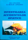 INVESTIGAREA ACCIDENTELOR AVIATICE - NICOLAE LUPULESCU, cu dedicația autorului