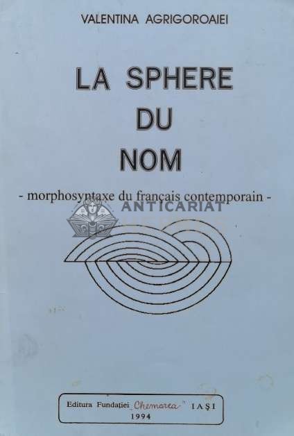 La sphere du nom / Sfera numelui. Morphosyntaxe du francais contemporain - 1994 - Valentina Agrigoroaiei (H79)