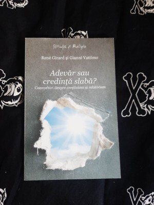 Rene Girard/Gianni Vattimo - Adevar sau credinta slaba? foto