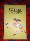 Fotbal la copii - Ion Siclovan , Constantin Ardeleanu , Dumitru Teodorescu / carte sport ,193 pagini, ilustratii , scheme de joc
