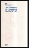 Les Enigmes de l'Univers aujourd'hui / Igor Adabachev