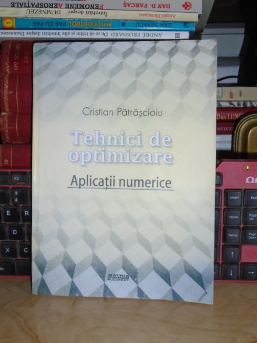 CRISTIAN PATRASCIOIU - TEHNICI DE OPTIMIZARE : APLICATII NUMERICE , MATRIX ,2008