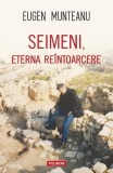 Seimeni, eterna re&icirc;ntoarcere - Paperback brosat - Eugen Munteanu - Polirom