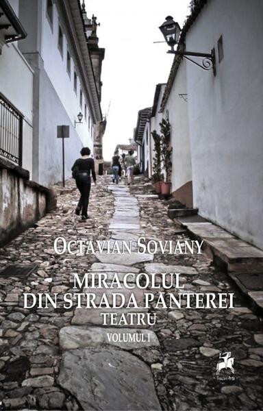 Miracolul din strada Panterei. Teatru (Vol. I) - Paperback brosat - Octavian Soviany - Tracus Arte