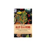 Ally Is a Verb:: A Guide to Reconciliation with Indigenous Peoples