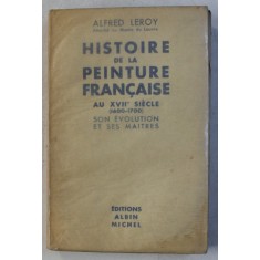HISTOIRE DE LA PEINTURE FRANCAISE AU XVIIe SIECLE 1600 - 1700 - SON EVOLUTION ET SES MAITRES par ALFRED LEROY , 1935
