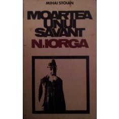 MOARTEA UNUI SAVANT : N . IORGA