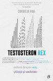 Testosteron rex. Mituri despre sex, stiinta si societate &ndash; Cordelia Fine