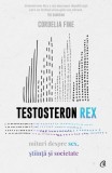Testosteron Rex: Mituri Sex, Stiinta si Societate - Cordelia Fine - Psihologie, Stiinta