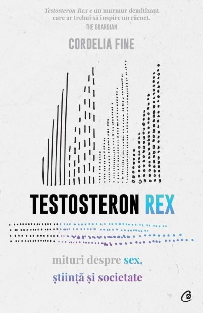 Testosteron rex. Mituri despre sex, stiinta si societate &ndash; Cordelia Fine
