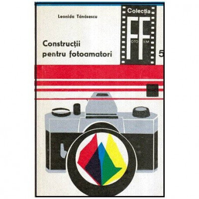 Leonida Tanasescu - Constructii pentru fotoamatori vol.I - 114030 foto