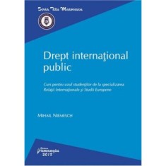 Drept international public. Curs pentru uzul studentilor de la specializarea Relatii Internationale si Studii Europene - Mihail Niemesch