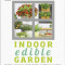 Indoor Edible Garden Creative Ways to Grow Herbs, Fruit and Vegetables in Your Home