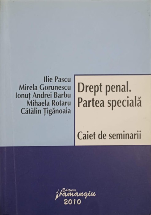 DREPT PENAL, PARTEA SPECIALA. CAIET DE SEMINARII-I. PASCU, M. GORUNESCU, I.A. BARBU, M. ROTARU, C. TIGANOAI-223131