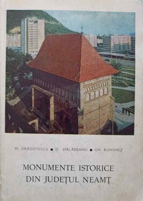 MONUMENTE ISTORICE DIN JUDETUL NEAMT-M. DRAGOTESCU, D. BIRLADEANU, GH. BUNGHEZ foto