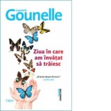 Ziua in care am invatat sa traiesc - Laurent Gounelle, Diana Alina Ene