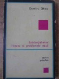 EXISTENTIALISMUL FRANCEZ SI PROBLEMELE ETICII-DUMITRU GHISE-228732