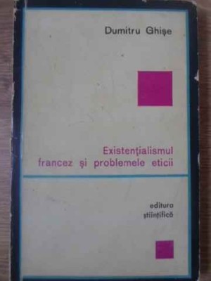 EXISTENTIALISMUL FRANCEZ SI PROBLEMELE ETICII-DUMITRU GHISE foto