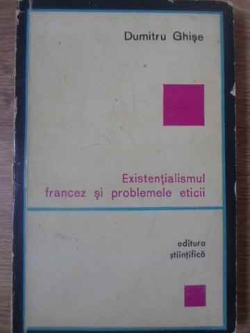 EXISTENTIALISMUL FRANCEZ SI PROBLEMELE ETICII-DUMITRU GHISE