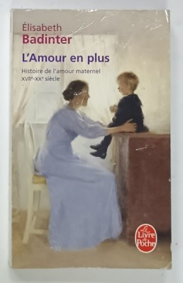 L &amp;#039;AMOUR EN PLUS , HISTOIRE DE L &amp;#039;AMOUR MATERNEL XVII e - XXe SIECLE par ELISABETH BADINTER , 2010 foto