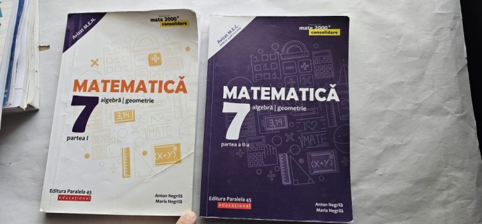 MATEMATICA ALGEBRA GEOMETRIE CLASA A VII A PARTEA I SI II , ANTON NEGRILA ,MATE 2000 + CONSOLIDARE , EDITURA PARALELA 45 EDUCATIONAL