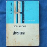 AVENTURA - TICU ARCHIP - RESTITUIRI