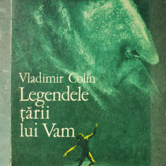 Legendele tarii lui Vam - Vladimir Colin, EDITURA- ON CREANGA, 1974, 220 pagini