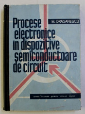 PROCESE ELECTRONICE IN DISPOZITIVE SEMICONDUCTOARE DE CIRCUIT de M . DRAGANESCU , 1962 foto