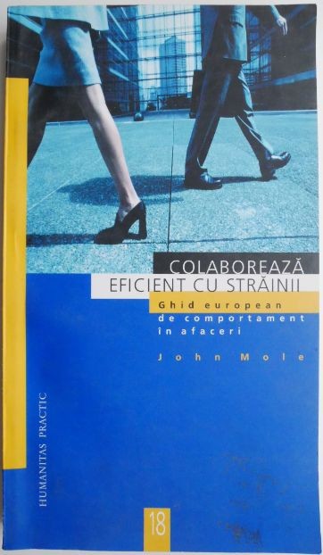 Colaboreaza eficient cu strainii. Ghid european de comportament in afaceri &ndash; John Mole