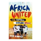 Africa United How Football Explains Africa